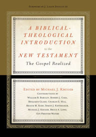 Title: A Biblical-Theological Introduction to the New Testament: The Gospel Realized, Author: Michael J. Kruger