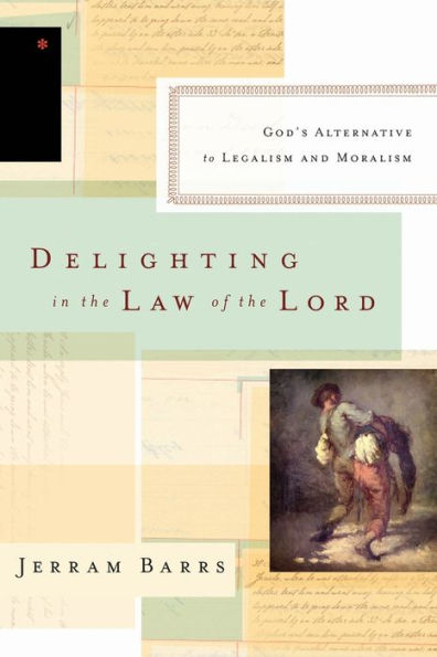 Delighting the Law of Lord: God's Alternative to Legalism and Moralism