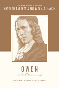 Title: Owen on the Christian Life: Living for the Glory of God in Christ, Author: Matthew Barrett