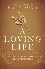 Title: A Loving Life: In a World of Broken Relationships, Author: Paul E. Miller