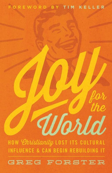 Joy for the World: How Christianity Lost Its Cultural Influence and Can Begin Rebuilding It