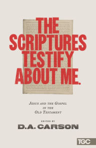 Title: The Scriptures Testify about Me: Jesus and the Gospel in the Old Testament, Author: D. A. Carson