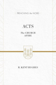 Title: Acts (ESV Edition): The Church Afire, Author: R. Kent Hughes
