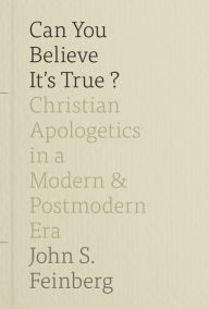 Title: Can You Believe It's True?: Christian Apologetics in a Modern and Postmodern Era, Author: John S. Feinberg