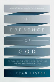 Title: The Presence of God: Its Place in the Storyline of Scripture and the Story of Our Lives, Author: J. Ryan Lister