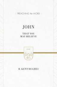Title: John: That You May Believe, Author: R. Kent Hughes
