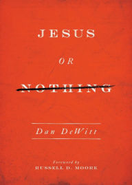 Title: Jesus or Nothing, Author: Dan DeWitt