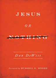Title: Jesus or Nothing, Author: Dan DeWitt