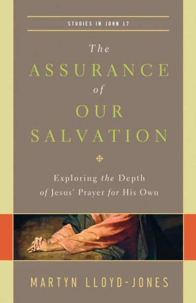 the Assurance of Our Salvation: Exploring Depth Jesus' Prayer for His Own (Studies John 17)