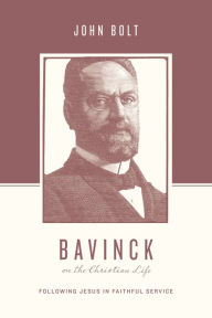 Title: Bavinck on the Christian Life: Following Jesus in Faithful Service, Author: John Bolt