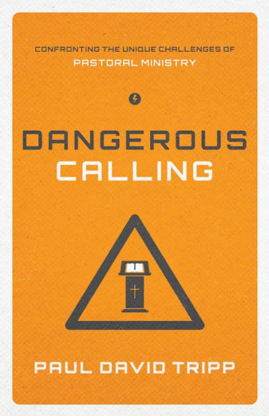 Dangerous Calling: Confronting the Unique Challenges of Pastoral Ministry (Paperback Edition)