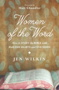 Title: Women of the Word: How to Study the Bible with Both Our Hearts and Our Minds, Author: Jen Wilkin