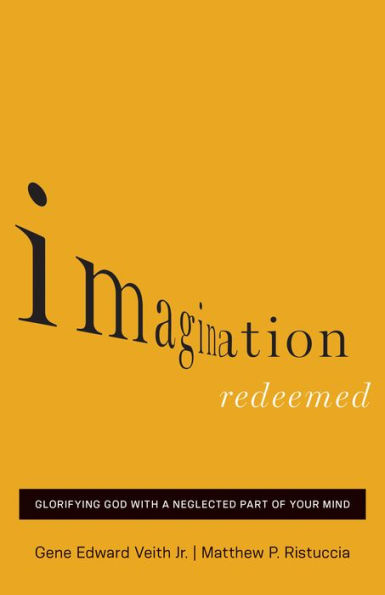 Imagination Redeemed: Glorifying God with a Neglected Part of Your Mind