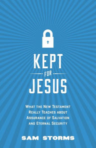 Title: Kept for Jesus: What the New Testament Really Teaches about Assurance of Salvation and Eternal Security, Author: Sam Storms