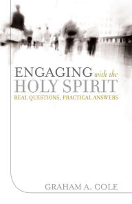 Title: Engaging with the Holy Spirit: Real Questions, Practical Answers, Author: Graham A. Cole