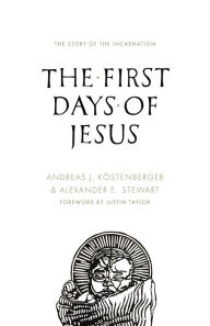 Title: The First Days of Jesus: The Story of the Incarnation, Author: Andreas J. Köstenberger