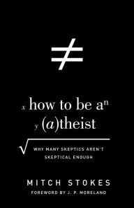 Free ebook downloads for ibooks How to Be an Atheist: Why Many Skeptics Aren't Skeptical Enough by Mitch Stokes 9781433542985 in English CHM RTF MOBI