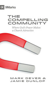 Title: The Compelling Community: Where God's Power Makes a Church Attractive, Author: Mark Dever