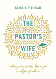 Title: The Pastor's Wife: Strengthened by Grace for a Life of Love, Author: Gloria Furman
