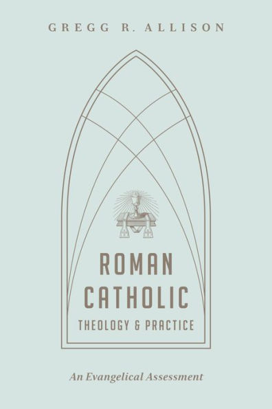 Roman Catholic Theology and Practice: An Evangelical Assessment