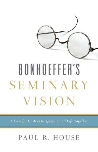 Bonhoeffer's Seminary Vision: A Case for Costly Discipleship and Life Together