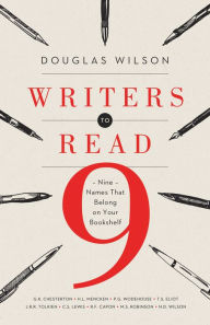 Title: Writers to Read: Nine Names That Belong on Your Bookshelf, Author: Douglas Wilson