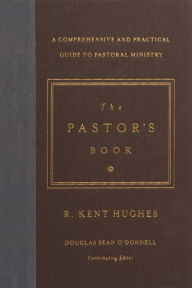 Title: The Pastor's Book: A Comprehensive and Practical Guide to Pastoral Ministry, Author: R. Kent Hughes