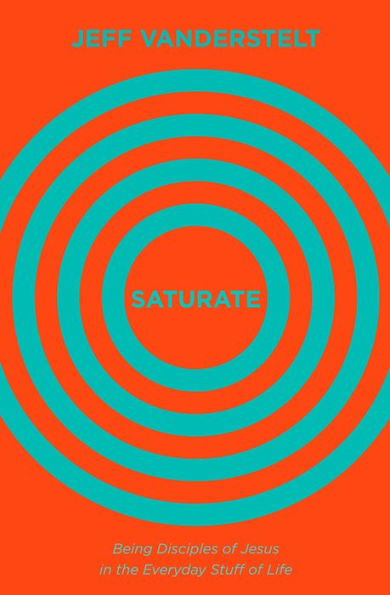 Saturate: Being Disciples of Jesus in the Everyday Stuff of Life