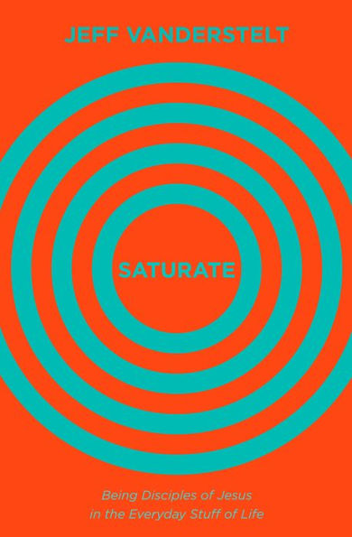 Saturate: Being Disciples of Jesus in the Everyday Stuff of Life