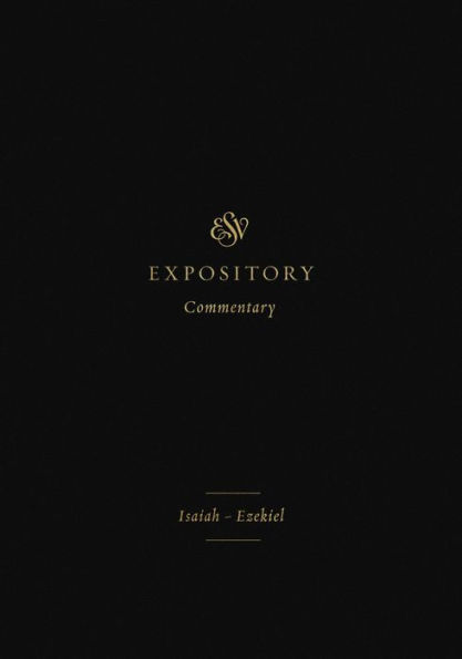 ESV Expository Commentary: Isaiah-Ezekiel (Volume 6)