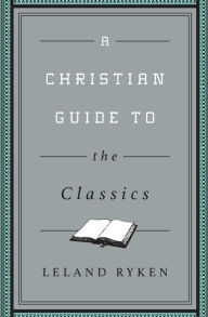 Title: A Christian Guide to the Classics, Author: Leland Ryken
