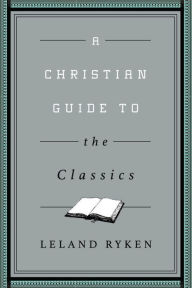 Title: A Christian Guide to the Classics, Author: Leland Ryken