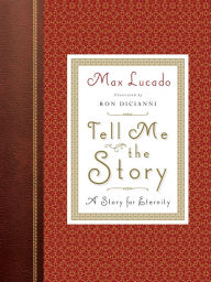 Title: Tell Me the Story: A Story for Eternity (Redesign), Author: Max Lucado