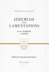 Title: Jeremiah and Lamentations (ESV Edition): From Sorrow to Hope, Author: Philip Graham Ryken