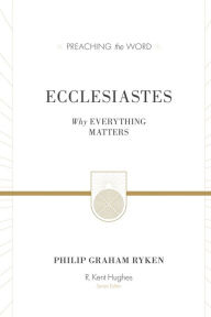 Title: Ecclesiastes : Why Everything Matters, Author: Philip Graham Ryken