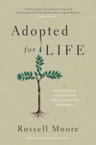 Title: Adopted for Life: The Priority of Adoption for Christian Families and Churches (Updated and Expanded Edition), Author: Russell Moore