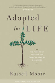 Title: Adopted for Life (Updated and Expanded Edition): The Priority of Adoption for Christian Families and Churches, Author: Russell Moore