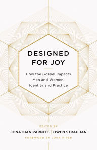 Title: Designed for Joy: How the Gospel Impacts Men and Women, Identity and Practice, Author: Owen Strachan