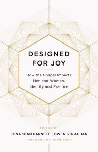 Title: Designed for Joy: How the Gospel Impacts Men and Women, Identity and Practice, Author: Owen Strachan