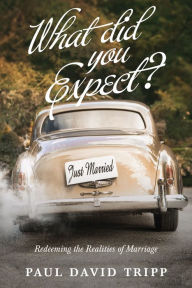 Title: What Did You Expect? (Redesign): Redeeming the Realities of Marriage, Author: Paul David Tripp