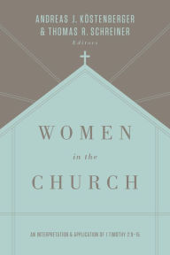 Title: Women in the Church (Third Edition): An Interpretation and Application of 1 Timothy 2:9-15, Author: Andreas J. Köstenberger