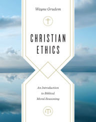 Title: Christian Ethics: An Introduction to Biblical Moral Reasoning, Author: Wayne Grudem