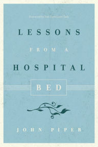Title: Lessons from a Hospital Bed, Author: John Piper