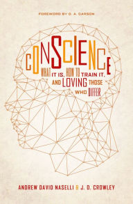 Title: Conscience: What It Is, How to Train It, and Loving Those Who Differ, Author: Andrew David Naselli