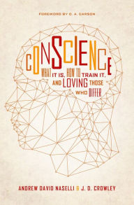 Title: Conscience: What It Is, How to Train It, and Loving Those Who Differ, Author: Andrew David Naselli