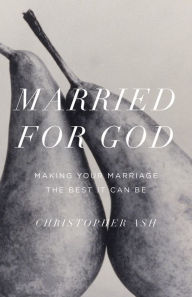 Title: Married for God: Making Your Marriage the Best It Can Be, Author: Christopher Ash