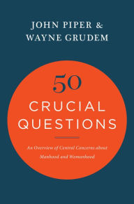 Title: 50 Crucial Questions: An Overview of Central Concerns about Manhood and Womanhood, Author: John Piper