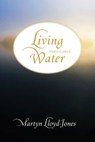 Title: Living Water: Studies in John 4, Author: Martyn Lloyd-Jones