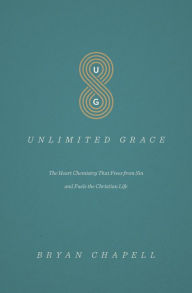 Title: Unlimited Grace: The Heart Chemistry That Frees from Sin and Fuels the Christian Life, Author: Bryan Chapell