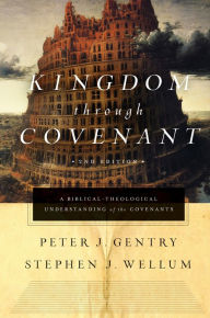 Title: Kingdom through Covenant (Second Edition): A Biblical-Theological Understanding of the Covenants, Author: Peter J. Gentry